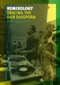 Title: Remixology: Tracing the Dub Diaspora, Author: Paul Sullivan