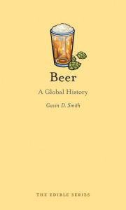 Title: Beer: A Global History, Author: Gavin D. Smith