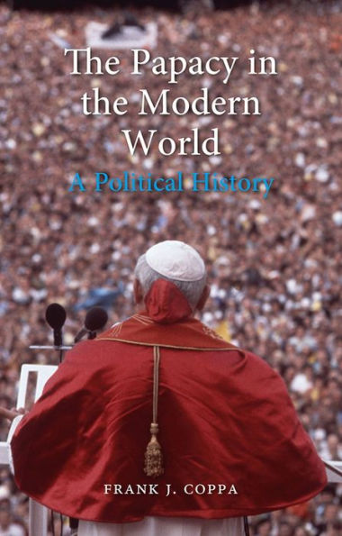 The Papacy in the Modern World: A Political History