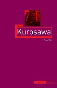 Title: Akira Kurosawa, Author: Peter Wild