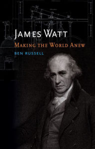 Title: James Watt: Making the World Anew, Author: Ben Russell