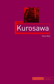 Title: Akira Kurosawa, Author: Peter Wild