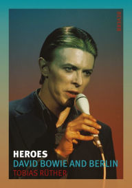 Title: Heroes: David Bowie and Berlin, Author: Tobias Rüther