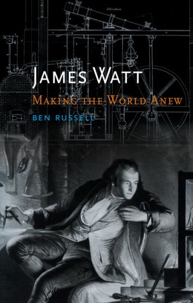 James Watt: Making the World Anew