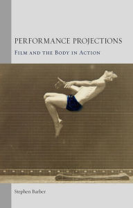 Title: Performance Projections: Film and the Body in Action, Author: Stephen Barber