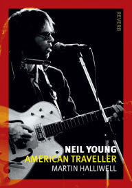 Title: Neil Young: American Traveller, Author: Martin Halliwell