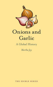 Title: Onions and Garlic: A Global History, Author: Martha Jay