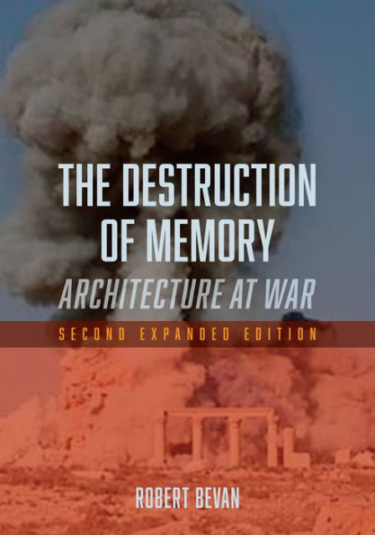 The Destruction of Memory: Architecture at War - Second Expanded Edition