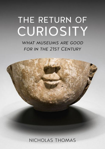 the Return of Curiosity: What Museums are Good For 21st Century