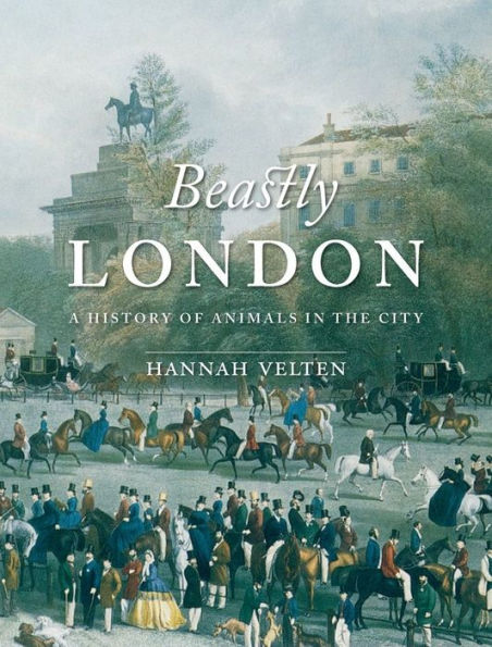 Beastly London: A History of Animals the City
