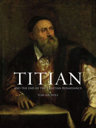 Title: Titian: And the End of the Venetian Renaissance, Author: Tom Nichols