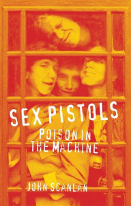 Title: Sex Pistols: Poison in the Machine, Author: John Scanlan