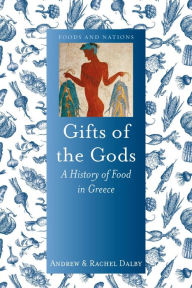 Title: Gifts of the Gods: A History of Food in Greece, Author: Andrew Dalby