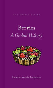 Title: Berries: A Global History, Author: Heather Arndt Anderson