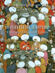 Free downloads of french audio books Bountiful Empire: A History of Ottoman Cuisine by Priscilla Mary Isin in English RTF PDF