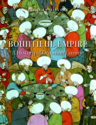 Title: Bountiful Empire: A History of Ottoman Cuisine, Author: Priscilla Mary Isin