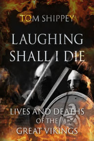 Title: Laughing Shall I Die: Lives and Deaths of the Great Vikings, Author: Tom Shippey