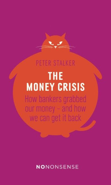 NoNonsense The Money Crisis: How Bankers Have Grabbed Our Money - and How We Can Get It Back