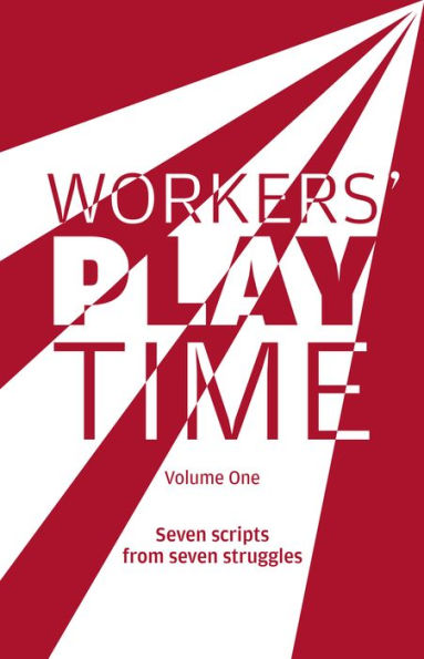 Workers Play Time (Vol 1): A collection of plays born from the great struggles of the Trade Union movement