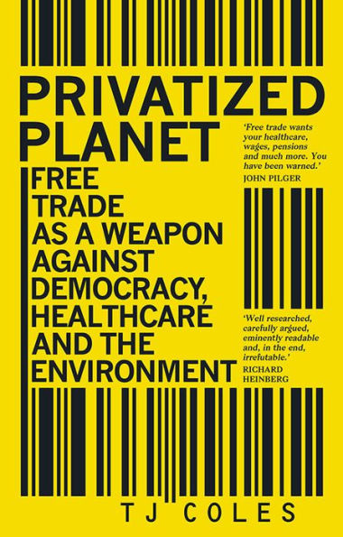Privatized Planet: Free Trade as a Weapon Against Democracy, Healthcare and the Environment