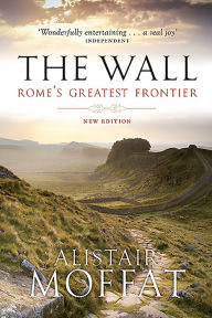 Title: The Wall: Rome's Greatest Frontier, Author: Alistair Moffat