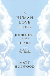 Title: A Human Love Story: Journeys to the Heart, Author: Matt Hopwood