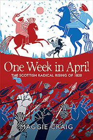 Title: One Week in April: The Scottish Radical Rising of 1820, Author: Maggie Craig