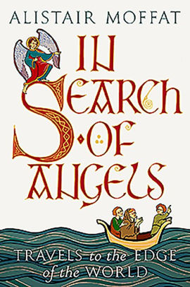 In Search Of Angels Travels To The Edge Of The World By Alistair Moffat Hardcover Barnes Noble