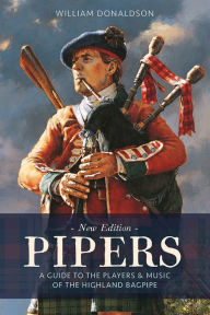 Title: Pipers: A Guide to the Players and Music of the Highland Bagpipe, Author: William Donaldson