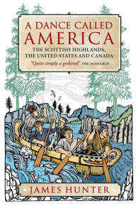 Title: A Dance Called America: The Scottish Highlands, the United States and Canada, Author: James Hunter