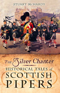 Online free pdf ebooks for download The Silver Chanter: Historical Tales of Scottish Pipers by Stuart McHardy 9781780277226