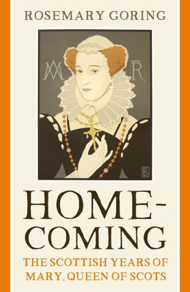 Homecoming: The Scottish Years of Mary, Queen of Scots