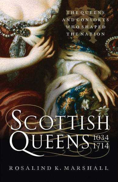 Scottish Queens: The Queens and Consorts Who Shaped the Nation