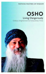 Title: Living Dangerously: Ordinary enlightenment for extraordinary times, Author: Osho