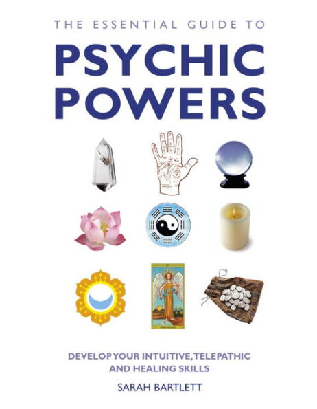 The Essential Guide to Psychic Powers: Develop Your Intuitive, Telepathic and Healing Skills