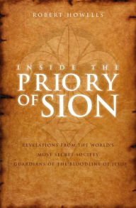 Title: Inside the Priory of Sion: Revelations from the World's Most Secret Society - Guardians of the Bloodline of Jesus, Author: Robert Howells