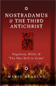 Title: Nostradamus and the Third Antichrist: Napoleon, Hitler and the One Still to Come, Author: Mario Reading