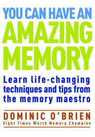 Title: You Can Have an Amazing Memory: Learn Life-Changing Techniques and Tips from the Memory Maestro, Author: Dominic O'Brien