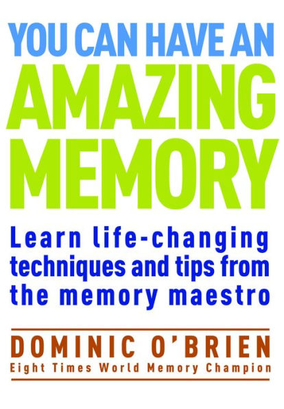 You Can Have an Amazing Memory: Learn Life-Changing Techniques and Tips from the Memory Maestro