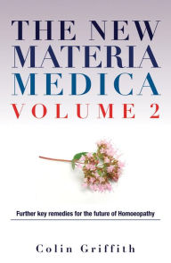 Title: The New Materia Medica Volume 2: Further Key Remedies for the Future of Homoeopathy, Author: Colin Griffith