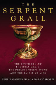 Title: The Serpent Grail: The Truth Behind The Holy Grail, The Philosopher's Stone and The Elixir of Life, Author: Philip Gardiner
