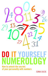 Title: Do It Yourself Numerology: How to Unlock the Secrets of Your Personality with Numbers, Author: Sonia Ducie