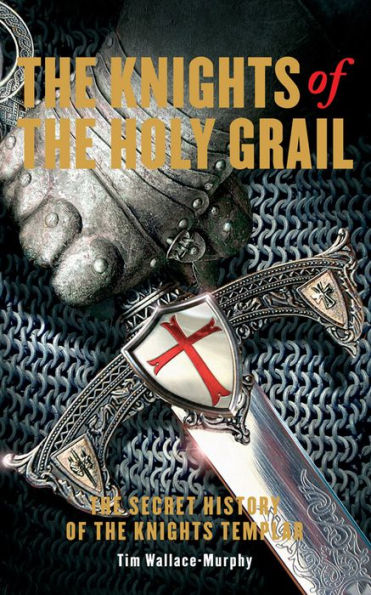 The Knights of the Holy Grail: The Secret History of the Knights Templar