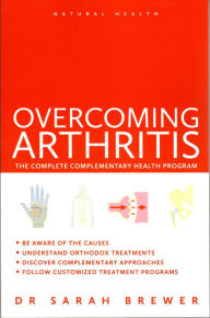 Title: Overcoming Arthritis: The Complete Complementary Health Program, Author: Sarah Brewer