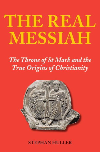 The Real Messiah: The Throne of St. Mark and the True Origins of Christianity