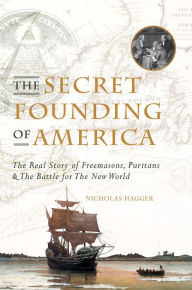 Title: The Secret Founding of America: The Real Story of Freemasons, Puritans, and the Battle for the New World, Author: Nicholas Hagger