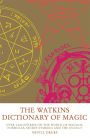 The Watkins Dictionary of Magic: Over 3000 Entries on the World of Magical Formulas, Secret Symbols and the Occult