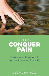 Title: You Can Conquer Pain: Break the Pain Cycle and Regain Control of Your Life, Author: Leon Chaitow