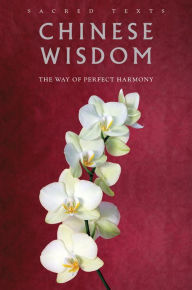 Title: Chinese Wisdom: The Way of Perfect Harmony, Author: Gerald Benedict