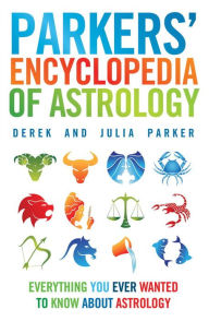 Title: Parkers' Encyclopedia of Astrology: Everything You Ever Wanted to Know About Astrology, Author: Derek Parker